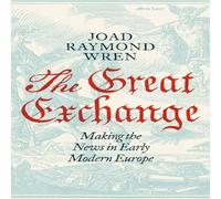 Joad Raymond Wren The Great Exchange: Making the News in Early Modern Europe Joad Raymond Wren Multicolor