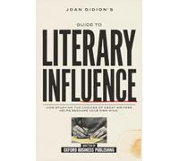 Joan Didion's Guide To Literary Influence: How Studying The Choices Of Great Writers Helps Reshape Your Own Mind