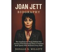 JOAN JETT BIOGRAPHY: The Inspirational Story Behind Her Journey from Runaway Teen to Fearless Rock Queen Who Rewrote Every Rule
