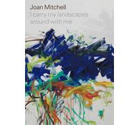 Joan Mitchell: I carry my landscapes around with me