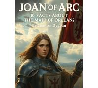 Joan of Arc: 10 Facts About the Maid of Orléans (Behind the Name: A Zentara UK Famous Lives Book Series)
