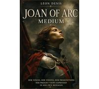 JOAN OF ARC MEDIUM: HIS VOICES, HIS VISIONS, HIS PREMONITIONSHIS CURRENT VIEWS EXPRESSED IN HIS OWN MESSAGES (Spiritist Books (English))