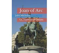Joan of Arc: Or, The Maid of Orléans