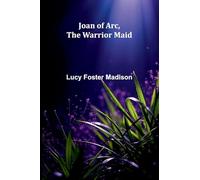 Joan Of Arc, The Warrior Maid