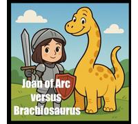 Joan of Arc versus Brachiosaurus (History versus Dinosaur)