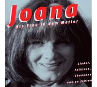 Joana - Als Frau in dem Metier. Lieder, Folklore, Chansons aus 30 Jahren