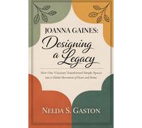 JOANNA GAINES: Designing a Legacy: How One Visionary Transformed Simple Spaces into a Global Movement of Heart and Home