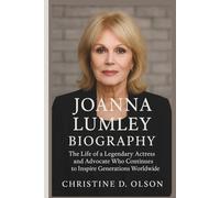 JOANNA LUMLEY BIOGRAPHY: The Life of a Legendary Actress and Advocate Who Continues to Inspire Generations Worldwide