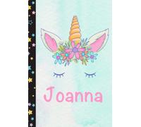 Joanna: Personalized Unicorn Notebook For Girls With Pink Name Flower, Unicorn Journal for Princesses, Perfect Magical Unicorn Gifts for Her as ... 110 pages 6x9 Inches