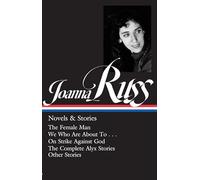 Joanna Russ: Novels & Stories (Loa #373): The Female Man / We Who Are about to . . . / On Strike Against God / The Complete Alyx Stories / Other Stories (Library of America, 373)