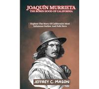 JOAQUÍN MURRIETA The Robin Hood of California: Explore The Story Of California's Most Infamous Outlaw And Folk Hero (Biography)