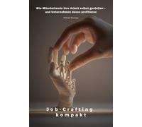 Job-Crafting kompakt: Wie Mitarbeitende ihre Arbeit selbst gestalten - und Unternehmen davon profitieren