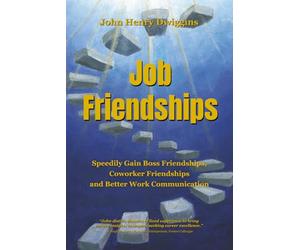 Job Friendships: Speedily Gain Boss Friendships, Coworker Friendships and Better Work Communication