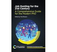 Job Hunting for the 21st Century: A Comprehensive Guide for the Modern PhD: Volume 2 (Professional Development Guides)