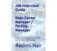 Job Interview Guide: Data Center Manager / Facility Manager: With 160 Practice Questions with Answers - including 50 scenario based question with ... the Preparation (Data Centers - Careers)