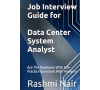 Job Interview Guide for Data Center System Analyst: Ace The Readiness With 160+ Practice Questions With Answers (Data Centers - Careers)