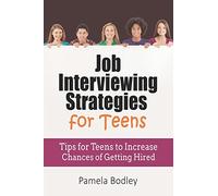Job Interviewing Strategies For Teens: Tips for Teens to Increase Chances of Getting Hired