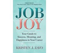 Job Joy: Your Guide to Success, Meaning and Happiness in Your Career