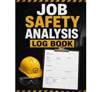 Job Safety Analysis Log Book: Guide for Workplace Safety, Hazard Assessment, Risk Assessment, Job Steps Record, and Workplace Safety Checklist for Maintenance and Industrial Teams