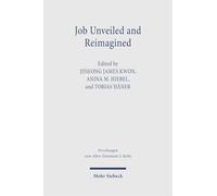 Job Unveiled and Reimagined: Essays on Current Issues, New Paradigms, and Future Horizons (Forschungen zum Alten Testament 2. Reihe)
