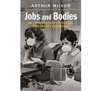 Jobs and Bodies: An Oral History of Health and Safety in Britain