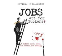 Jobs are for Suckers?: A Modern Novel About Our Search for Meaning