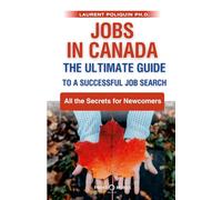 Jobs in Canada The Ultimate Guide to a Successful Job Search: All the Secrets for Newcomers