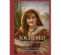 Jochebed: A Mother’s Courage: Trusting God With the Promise You Cannot Protect