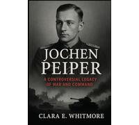 Jochen Peiper: A Controversial Legacy of War and Command