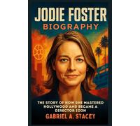 Jodie Foster Biography: The Story of How She Mastered Hollywood and Became a Director Icon