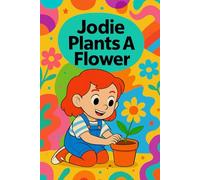 Jodie Plants a Flower: From tiny seeds to blooming dreams-join Jodie on a gentle journey of growing and caring. (Jodie's Adventures)
