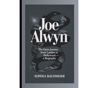 JOE ALWYN: The Quiet Journey from London to Hollywood - A Biography