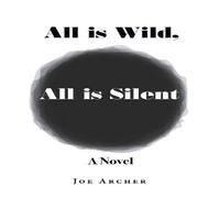 Joe Archer All is Wild, All is Silent: A Novel Paperback Book Joe Archer Multicolor