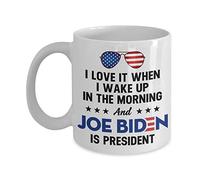 Joe Biden I Love It When I Wake Up In The Morning And Joe Biden Is President Coffee Mug - Gift Idea for Lover Joe Biden Him Her Tea Cup Christmas Xmas