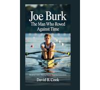 Joe Burk: The Man Who Rowed Against Time: Breaking Limits. Making History. Inspiring Generations
