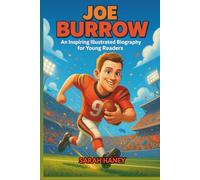 Joe Burrow: An Inspiring Illustrated Biography for Young Readers - From Small-Town Dreams to the Heisman Trophy, National Championship, and NFL Stardom (Legends for Little Dreamers)