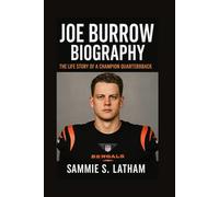 JOE BURROW BIOGRAPHY: The Life Story Of A Champion Quarterback