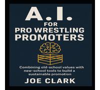 Joe Clark A.I. For Pro Wrestling Promoters Paperback Book Joe Clark Multicolor