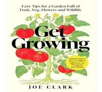 Joe Clark Get Growing : Easy Tips for a Garden Full of Fruit, Veg, Flowers Joe Clark Multicolor