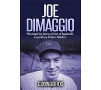 Joe DiMaggio: The Inspiring Story of One of Baseball’s Legendary Center Fielders (Baseball Biography Books)