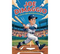 JOE DIMAGGIO: The Story of a Yankee Who Became an American Hero (An Inspiring Biography For Kids) (Inspiring Sports Biographies for Kids)