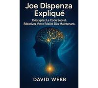 Joe Dispenza Expliqué: Comment reprogrammer votre esprit et transformer votre vie. Décryptez le code secret. Réécrivez votre réalité dès maintenant.