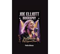 JOE ELLIOTT BIOGRAPHY: From Dreams to Def Leppard Fame