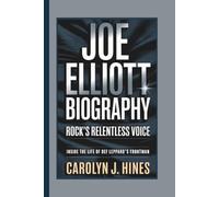 JOE ELLIOTT BIOGRAPHY: Rock’s Relentless Voice Inside the Life of Def Leppard’s Frontman