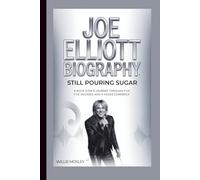 JOE ELLIOTT BIOGRAPHY: Still Pouring Sugar - A Rock Icon's Journey Through Five Decades and a Vegas Comeback