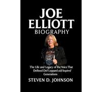 Joe Elliott Biography: The Life and Legacy of the Voice That Defined Def Leppard and Inspired Generations