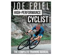 Joe Friel’s High-Performance Cyclist : The Complete Training Manual
