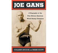 Joe Gans A Biography of the First African American World Boxing Champion