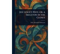 Joe Leslie's Wife; or, a Skeleton in the Closet