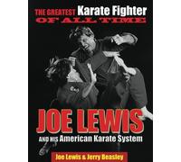 Joe Lewis: The Greatest Karate Fighter of All Time: Joe Lewis and His American Karate System